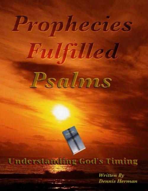 Cover of the book Prophecies Fulfilled Psalms: Understanding God's Timing by Dennis Herman, Lulu.com