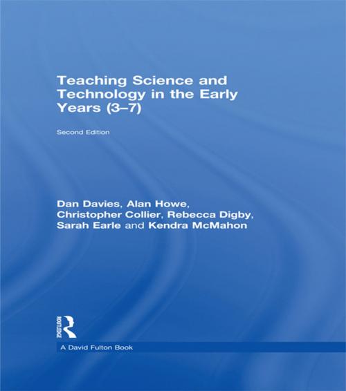 Cover of the book Teaching Science and Technology in the Early Years (3-7) by Dan Davies, Alan Howe, Christopher Collier, Rebecca Digby, Sarah Earle, Kendra McMahon, Taylor and Francis