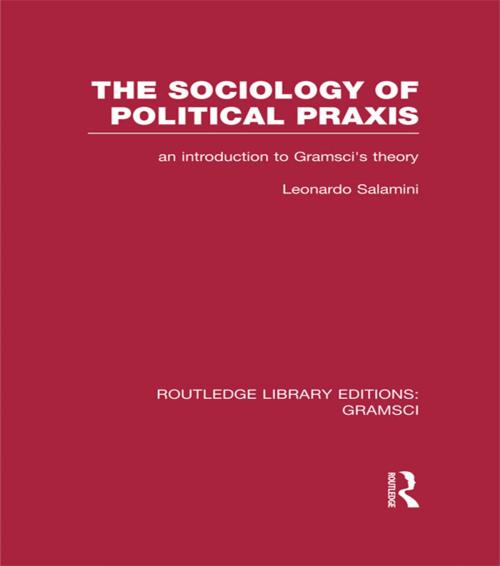 Cover of the book The Sociology of Political Praxis (RLE: Gramsci) by Leonardo Salamini, Taylor and Francis