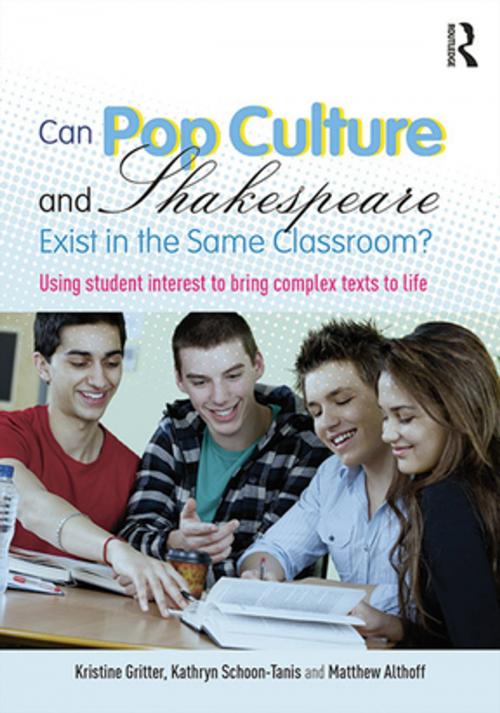 Cover of the book Can Pop Culture and Shakespeare Exist in the Same Classroom? by Kristine Gritter, Kathryn Schoon-Tanis, Matthew Althoff, Taylor and Francis