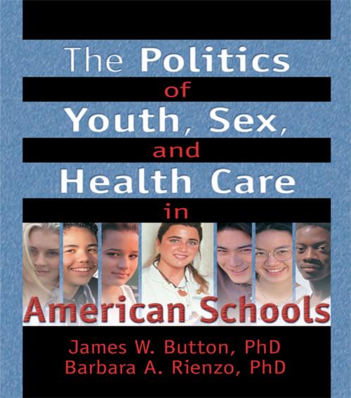 Cover of the book The Politics of Youth, Sex, and Health Care in American Schools by Marvin D Feit, Barbara A Rienzo, Barbara A Rienzo, Taylor and Francis