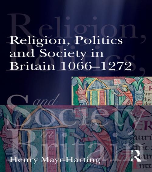 Cover of the book Religion, Politics and Society in Britain 1066-1272 by Henry Mayr-Harting, Taylor and Francis