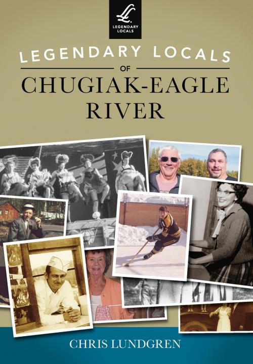 Cover of the book Legendary Locals of Chugiak-Eagle River by Chris Lundgren, Arcadia Publishing Inc.