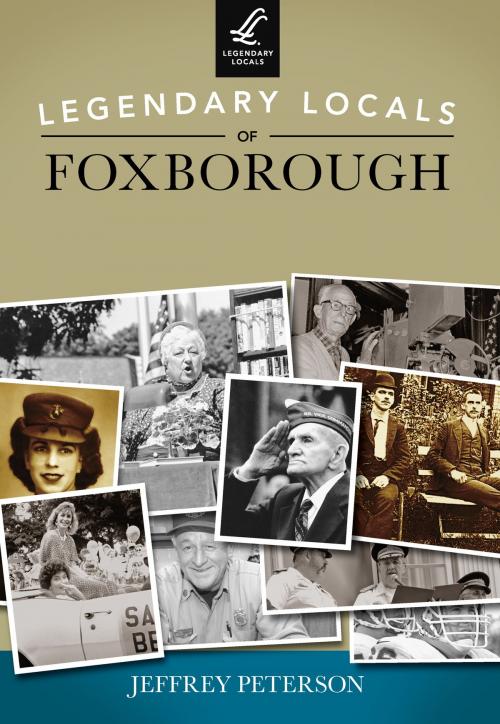 Cover of the book Legendary Locals of Foxborough by Jeffrey Peterson, Arcadia Publishing Inc.