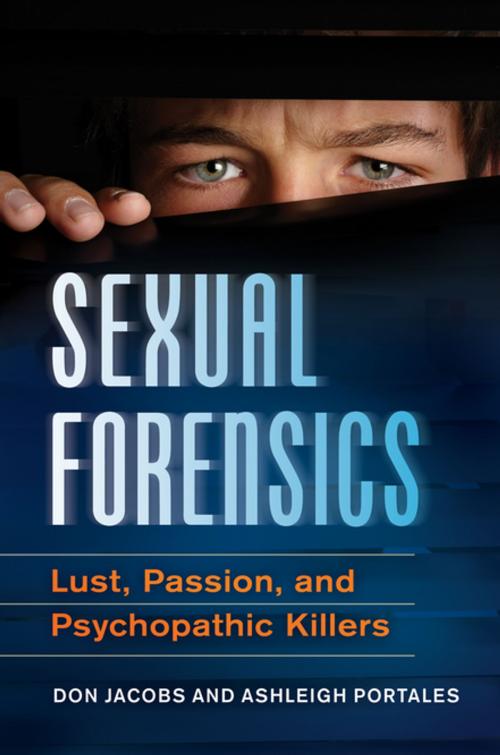 Cover of the book Sexual Forensics: Lust, Passion, and Psychopathic Killers by Don Jacobs, Ashleigh Portales, ABC-CLIO