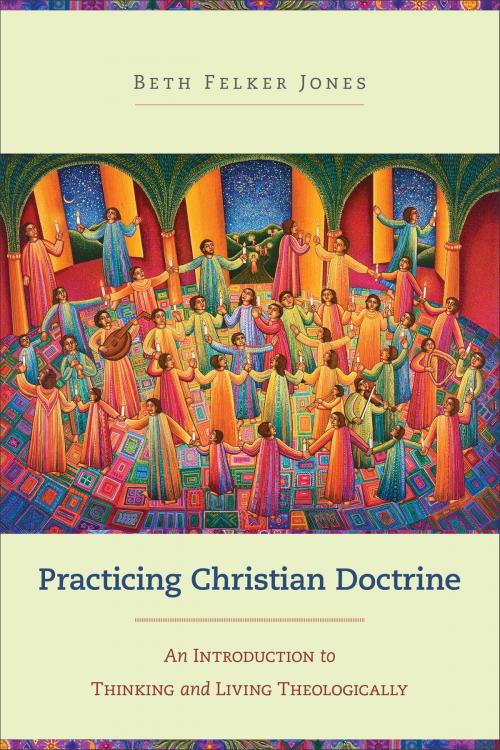 Cover of the book Practicing Christian Doctrine by Beth Felker Jones, Baker Publishing Group