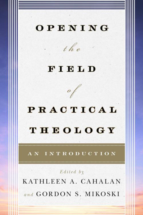 Cover of the book Opening the Field of Practical Theology by Joyce Ann Mercer, Dale P. Andrews, Sally A. Brown, Courtney T. Goto, Richard Osmer, Hosffman Ospino, Don C. Richter, Andrew Root, Katherine Turpin, Claire E. Wolfteich, Stephen Bevans, Tom Beaudoin, Fordham University, Rowman & Littlefield Publishers