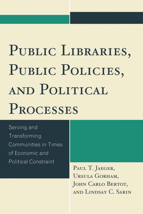 Cover of the book Public Libraries, Public Policies, and Political Processes by Paul T. Jaeger, Ursula Gorham, John Carlo Bertot, Lindsay C. Sarin, Rowman & Littlefield Publishers