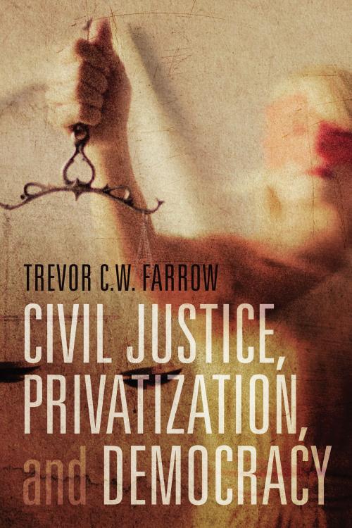Cover of the book Civil Justice, Privatization, and Democracy by Trevor C.W. Farrow, University of Toronto Press, Scholarly Publishing Division
