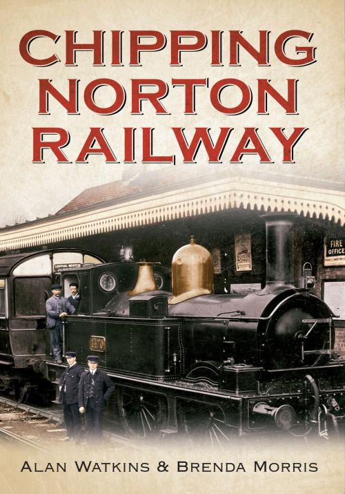 Cover of the book Chipping Norton Railway by Alan Watkins, Brenda Morris, Amberley Publishing