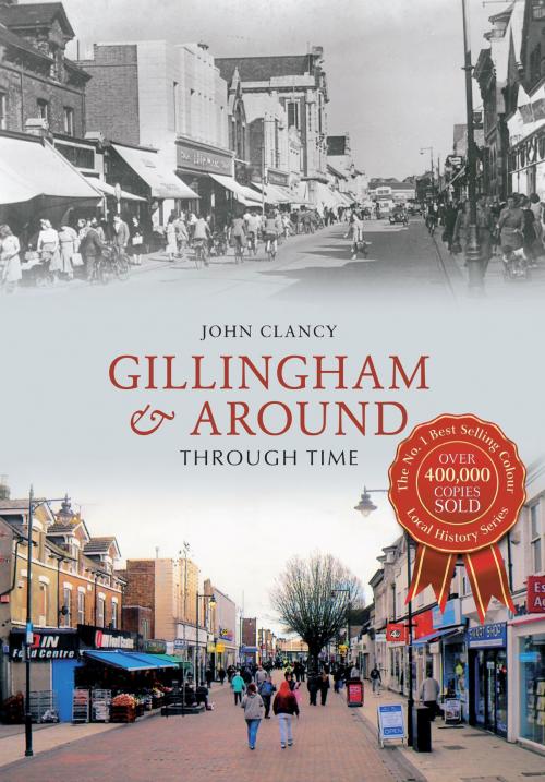 Cover of the book Gillingham & Around Through Time by John Clancy, Amberley Publishing