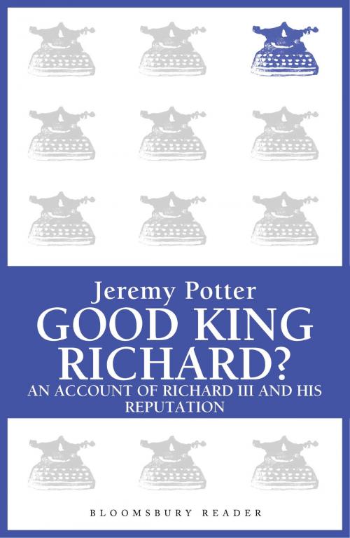 Cover of the book Good King Richard? by Jeremy Potter, Bloomsbury Publishing