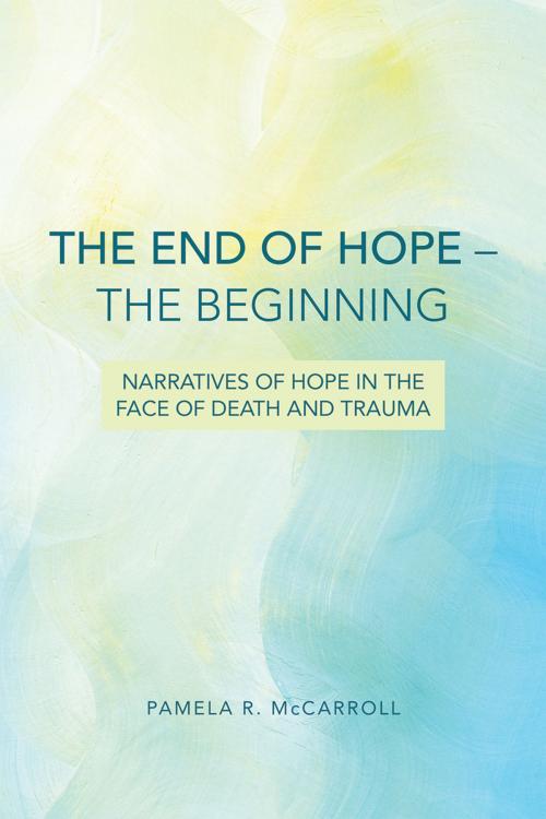 Cover of the book The End of Hope--The Beginning by Pamela R. McCarroll, Fortress Press