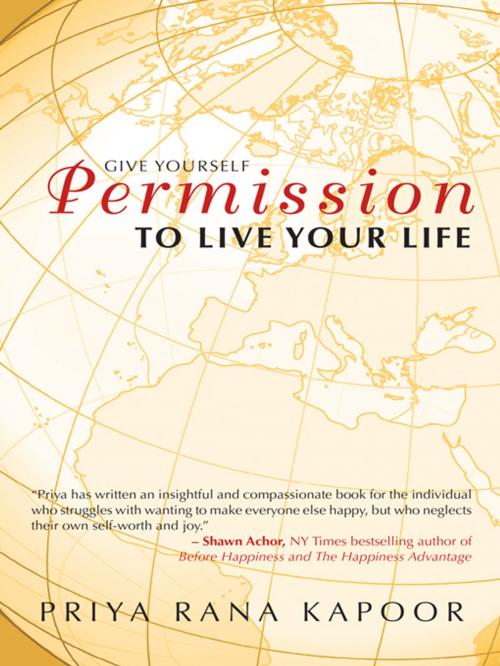 Cover of the book Give Yourself Permission to Live Your Life by Priya Rana Kapoor, Balboa Press