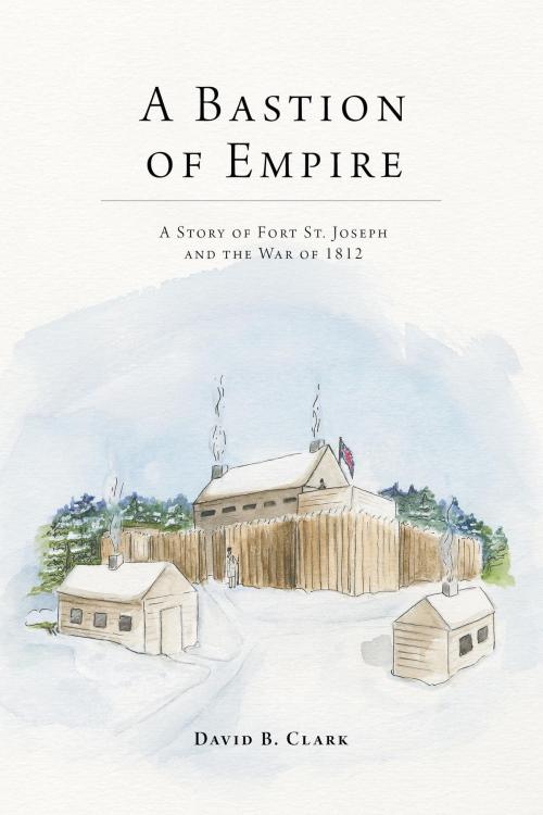 Cover of the book A Bastion of Empire by David B. Clark, FriesenPress