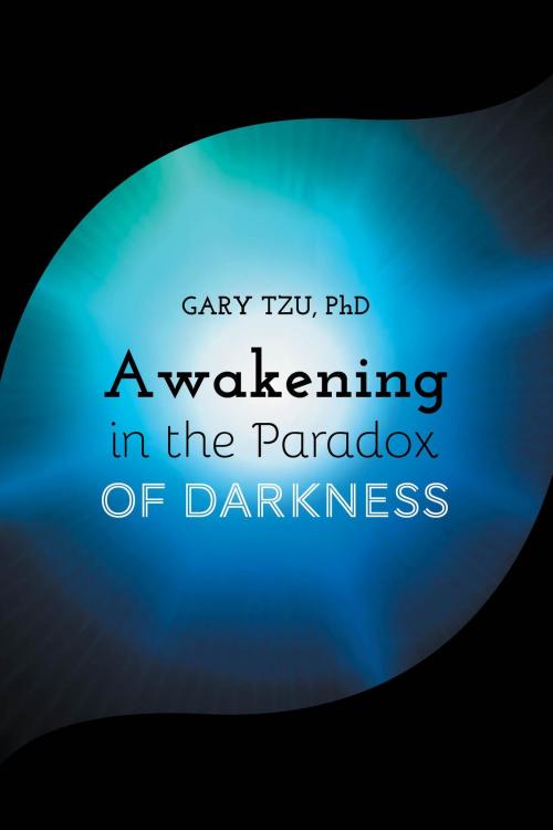 Cover of the book Awakening in the Paradox of Darkness by Gary Tzu, PhD, FriesenPress