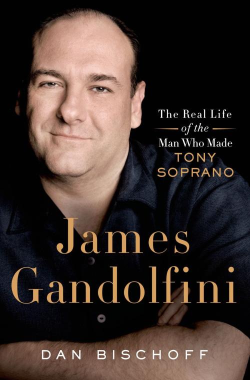 Cover of the book James Gandolfini: The Real Life of the Man Who Made Tony Soprano by Dan Bischoff, St. Martin's Press