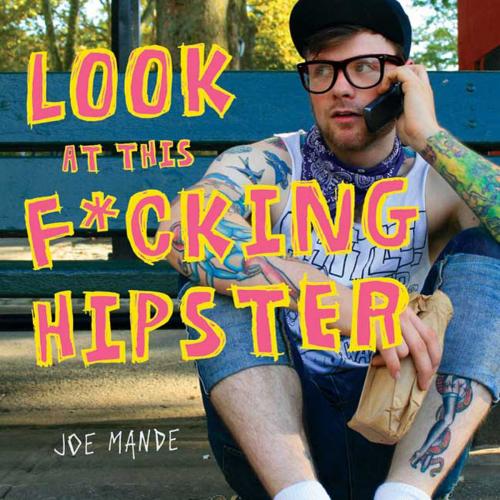 Cover of the book Look at This F*cking Hipster by Joe Mande, St. Martin's Press