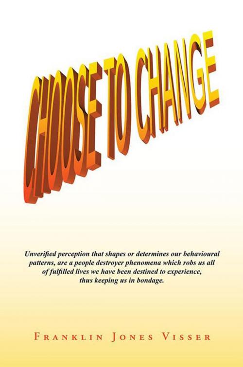 Cover of the book Choose to Change by Franklin Jones Visser, Xlibris UK