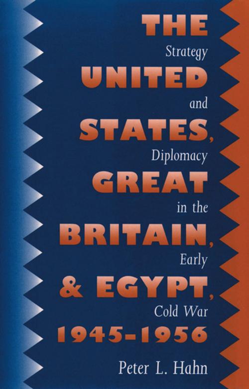 Cover of the book The United States, Great Britain, and Egypt, 1945-1956 by Peter L. Hahn, The University of North Carolina Press