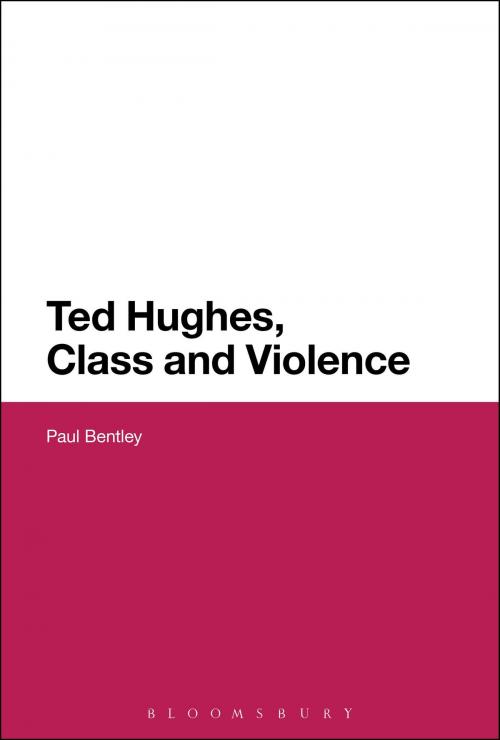 Cover of the book Ted Hughes, Class and Violence by Dr Paul Bentley, Bloomsbury Publishing