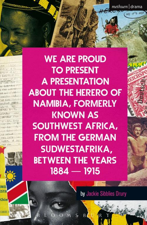 Cover of the book We Are Proud To Present a Presentation About the Herero of Namibia, Formerly Known as Southwest Africa, From the German Sudwestafrika, Between the Years 1884 - 1915 by Ms Jackie Sibblies Drury, Bloomsbury Publishing