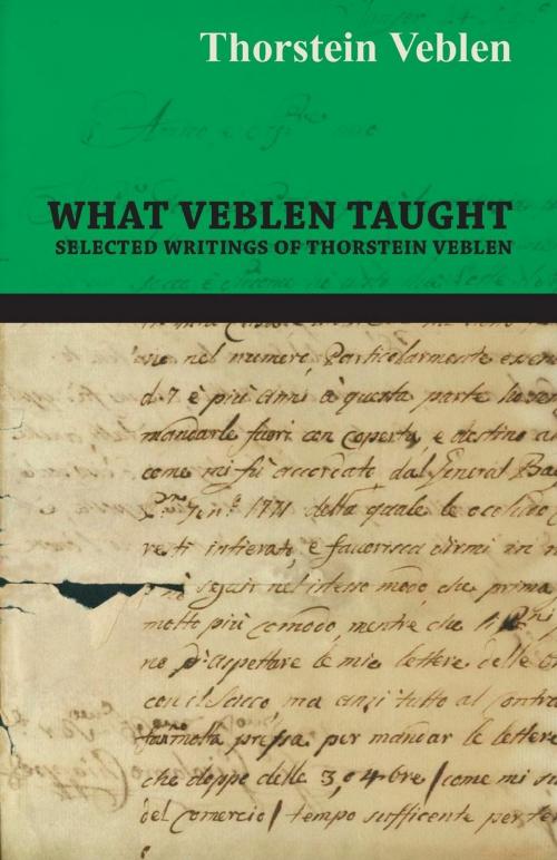 Cover of the book What Veblen Taught - Selected Writings of Thorstein Veblen by Thorstein Veblen, Read Books Ltd.