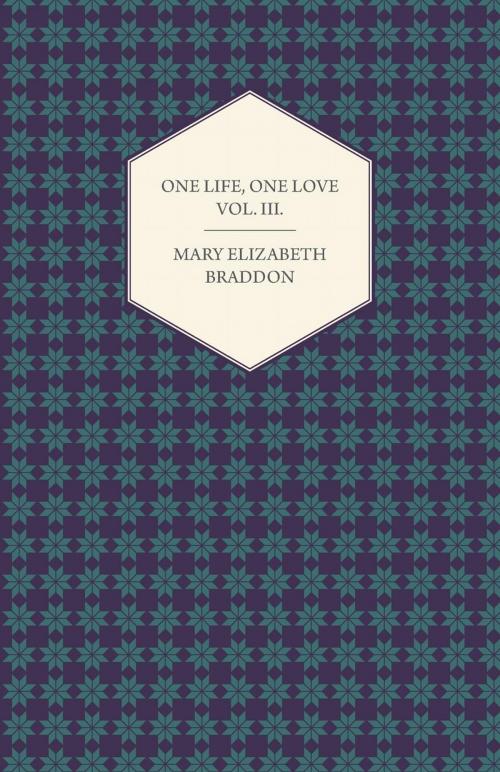 Cover of the book One Life, One Love Vol. III. by Mary Elizabeth Braddon, Read Books Ltd.