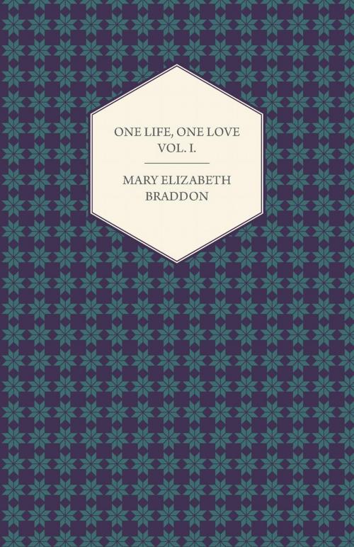 Cover of the book One Life, One Love Vol. I. by Mary Elizabeth Braddon, Read Books Ltd.