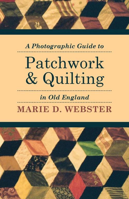 Cover of the book A Photographic Guide to Patchwork and Quilting in Old England by Marie Webster, Read Books Ltd.