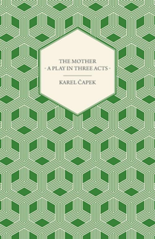Cover of the book The Mother - A Play in Three Acts by Karel Čapek, Read Books Ltd.