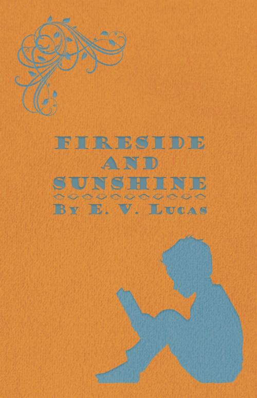 Cover of the book Fireside and Sunshine by E. V. Lucas, Read Books Ltd.