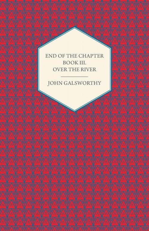 Cover of the book End of the Chapter - Book III - Over the River by John Galsworthy, Read Books Ltd.