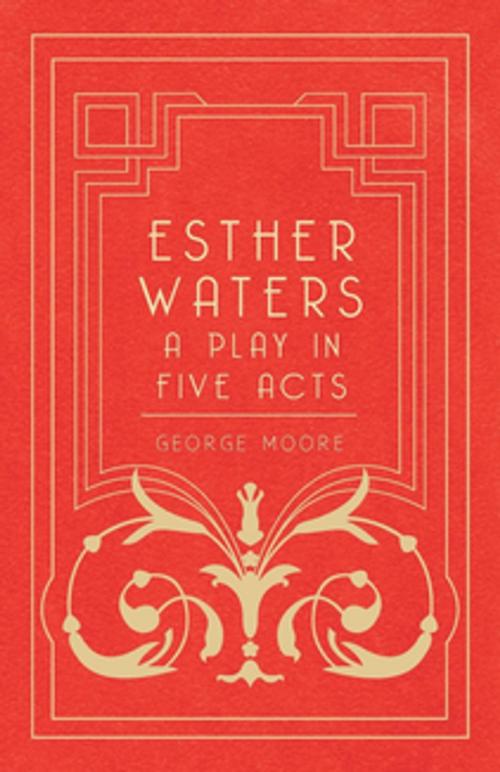 Cover of the book Esther Waters - A Play in Five Acts by George Moore, Read Books Ltd.