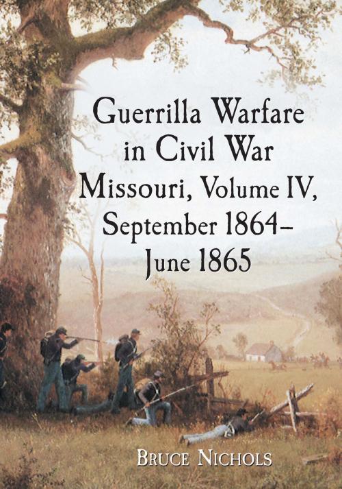 Cover of the book Guerrilla Warfare in Civil War Missouri, Volume IV, September 1864-June 1865 by Bruce Nichols, McFarland & Company, Inc., Publishers