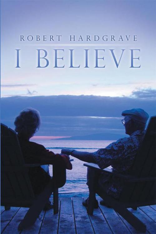 Cover of the book I Believe by Robert Hardgrave, Archway Publishing