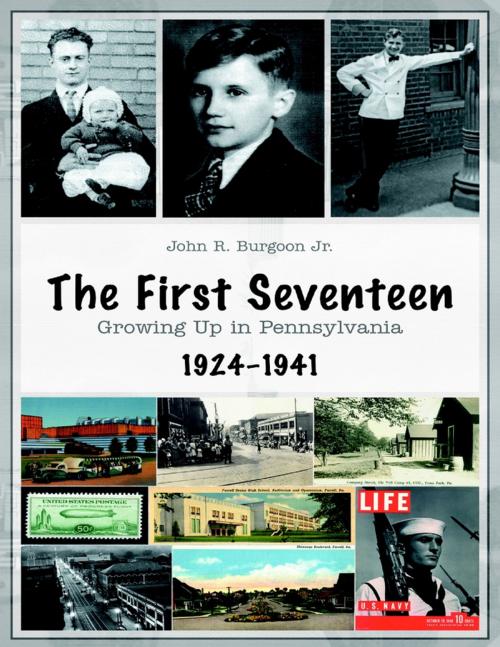 Cover of the book The First Seventeen: Growing Up In Pennsylvania, 1924–1941 by John R. Burgoon Jr., Lulu Publishing Services
