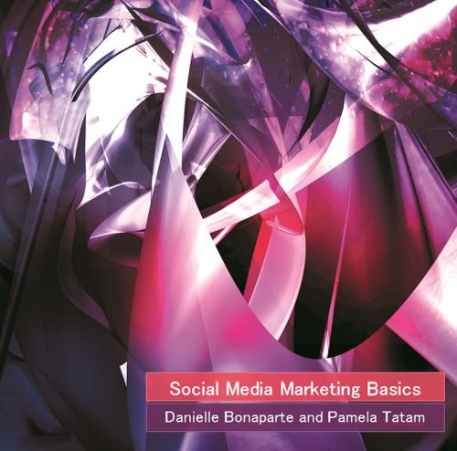 Cover of the book Social Media Marketing Basics by Danielle Bonaparte, Pamela Tatam, BookBaby