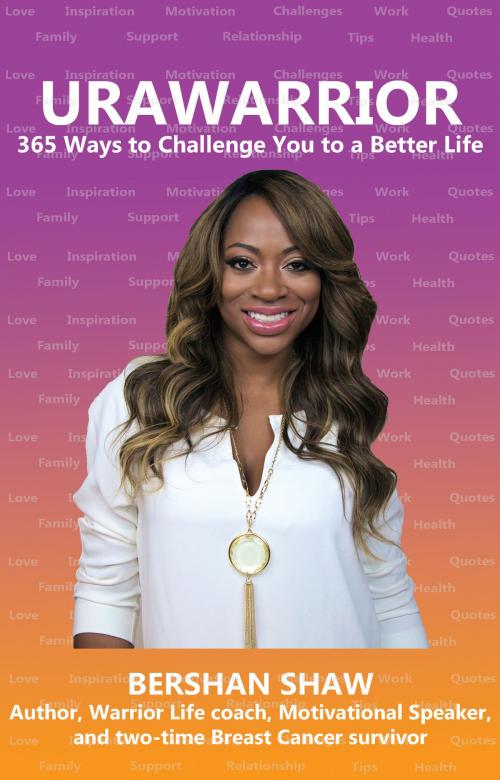 Cover of the book URAWARRIOR 365 Ways to Challenge You to a Better Life by Bershan Shaw, BookBaby