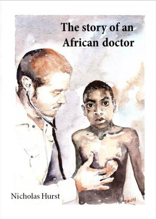 Cover of the book The Story of an African Doctor by Nicholas Hurst, BookBaby