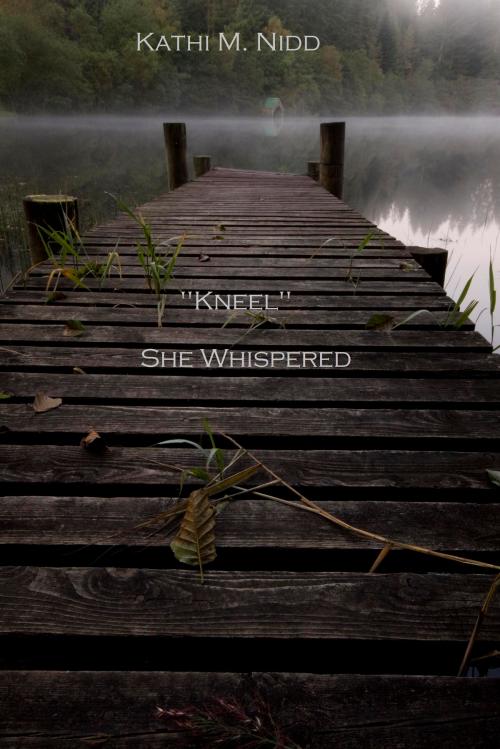 Cover of the book "Kneel" She Whispered by Kathi M. Nidd, BookBaby