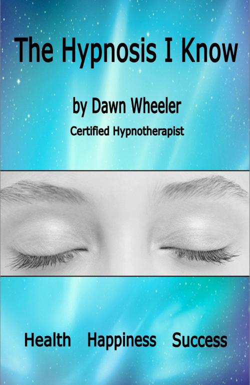 Cover of the book The Hypnosis I Know by Dawn Wheeler, BookBaby
