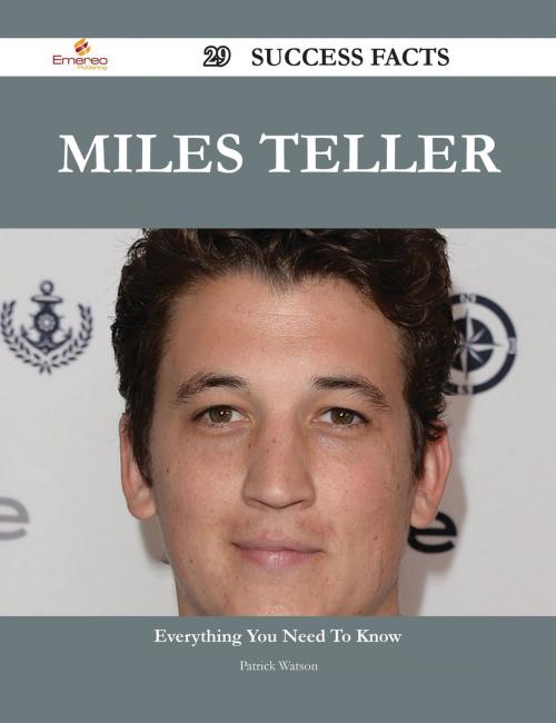 Cover of the book Miles Teller 29 Success Facts - Everything you need to know about Miles Teller by Patrick Watson, Emereo Publishing