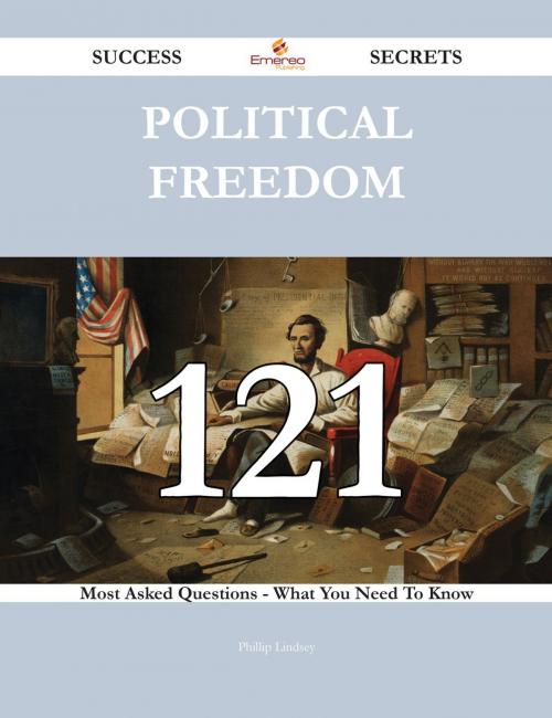 Cover of the book Political freedom 121 Success Secrets - 121 Most Asked Questions On Political freedom - What You Need To Know by Phillip Lindsey, Emereo Publishing