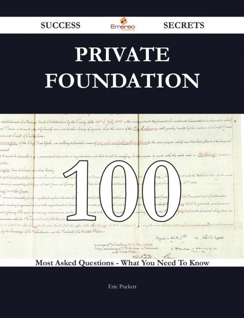 Cover of the book Private Foundation 100 Success Secrets - 100 Most Asked Questions On Private Foundation - What You Need To Know by Eric Puckett, Emereo Publishing