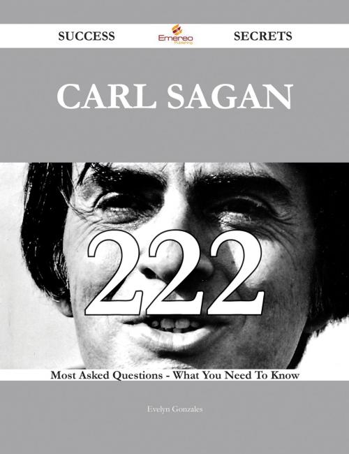 Cover of the book Carl Sagan 222 Success Secrets - 222 Most Asked Questions On Carl Sagan - What You Need To Know by Evelyn Gonzales, Emereo Publishing