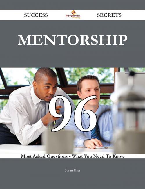 Cover of the book Mentorship 96 Success Secrets - 96 Most Asked Questions On Mentorship - What You Need To Know by Susan Hays, Emereo Publishing