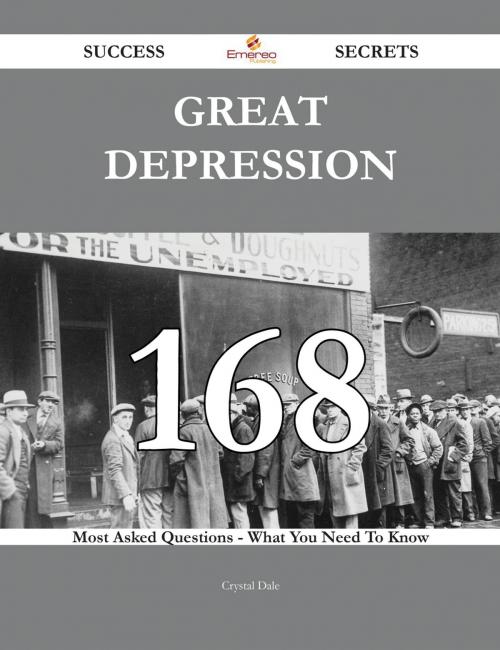 Cover of the book Great Depression 168 Success Secrets - 168 Most Asked Questions On Great Depression - What You Need To Know by Crystal Dale, Emereo Publishing