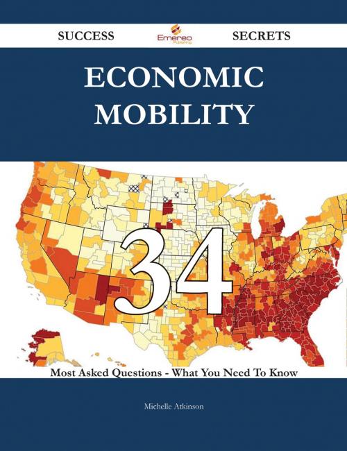 Cover of the book Economic mobility 34 Success Secrets - 34 Most Asked Questions On Economic mobility - What You Need To Know by Michelle Atkinson, Emereo Publishing
