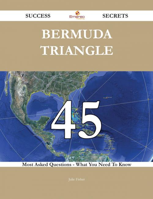 Cover of the book Bermuda Triangle 45 Success Secrets - 45 Most Asked Questions On Bermuda Triangle - What You Need To Know by Julie Fisher, Emereo Publishing